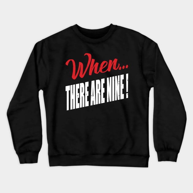 When...There Are Nine Crewneck Sweatshirt by yaros